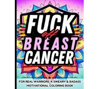 Fuck Off, Breast Cancer: Sweary Empowering Coloring Book for Adults: Relatable Quotes to Rage, Laugh, and Heal Through the Fight Support Gift for Cancer Patients, Survivors