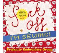 Fuck Off, I'm Sewing: Swearing and Sewing That Will Have You in Stitches