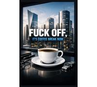 Fuck Off, It's Coffee Break Now: Positive Affirmation, Motivating and Inspirational Notebook