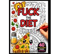 FUCK THE DIET!: 40 Funny Food Coloring Pages for Adults: A Humorous Coloring Book for Food Lovers Filled with Pizza, Desserts, Fast Food, and Sweet Cravings