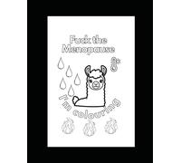Fuck the Menopause, I'm colouring: A slightly sweary colouring book for women of a certain age.