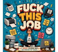 FUCK THIS JOB: A Sweary Adult Coloring Book for Workplace Stress Relief, Office Burnout, Sarcastic Humor and Surviving the Workweek