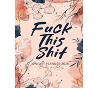 Fuck this shit 2026 Planner: Funny Mental Health Weekly and Monthly Organizer with Badass Quotations, funny Women Men