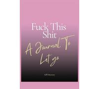Fuck This Shit - A Journal to Let Go