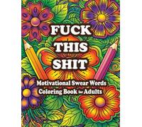 Fuck This Shit: A Relaxing Swear Words Coloring Book for Adults