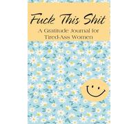 Fuck This Shit: Daily Notebook Gift for More Happiness, Positivity, Affirmation, Productivity, Mindfulness and Joy (6"x9", 111 pages)