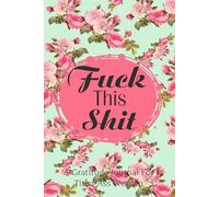 Fuck This Shit: Daily Notebook Gift for More Happiness, Positivity, Affirmation, Productivity, Mindfulness and Joy (6"x9", 111 pages)