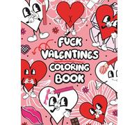 Fuck Valentine’s: An Anti-Valentine’s Coloring Book for Adults: Funny Sweary Designs, Retro Hearts, and Hilarious Quotes for Stress Relief and Self-Love (Sassy and Sweary Adult Coloring Books)