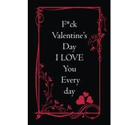 Fuck Valentine’s Day I Love You Everyday. Notebook: Happy Valentine’s day gifts for her, Valentine's Day Gift Idea, Lined Notebook, Journal, Happy ... for Wife,Women, Wedding Birthday, Couple