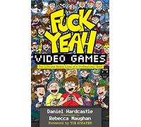Fuck Yeah, Video Games: The Life and Extra Lives of a Professional Nerd