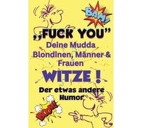 FUCK YOU: Deine Mudda Blondinen, Männer & Frauen Witze: Der etwas andere Humor, schwarzer Humor, Satiere, deine Witzesammlung, perfekt als Geschenk oder Party- Knaller!
