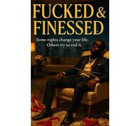 Fucked and Finessed: Some Nights Change Your Life, Others Try To End It
