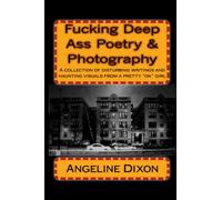 Fucking Deep Ass Poetry & Photography: A Collection Of Disturbing Writings And Haunting Visuals From A Pretty "Ok" Girl: Volume 1