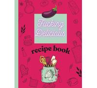 Fucking Delicjous recipe book: The Bold Kichen Notebook for Yor Tastiest Creations