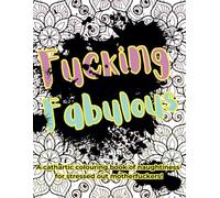 Fucking Fabulous Adult Colouring Book for Stress Relief and Mindfulness and laughs!: Fabulous pages of naughtiness for adults who are ready to chillax!