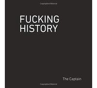 Fucking History: 52 Lessons You Should Have Learned in School.