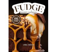 FUDGE DESSERT COOKBOOK: Mouthwatering Fudge Recipes: From Creamy Classics to Decadent Twists-Rich, Easy-to-Make Treats for Every Skill Level, Craving, and Celebration (DESSERTS COOKBOOK FOR EVERYONE)