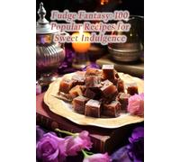 Fudge Fantasy: 100 Popular Recipes for Sweet Indulgence