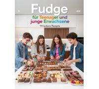 Fudge für Teenager und junge Erwachsene - 111 leckere Rezepte: einfache No-Bake Desserts, süße Snacks und geniale DIY-Geschenke aus der Küche zum ... & Backen für Teenanger und junge Erwachsene)