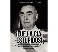 ¡Fue la CIA, estúpidos!: A punto de cumplirse su 48 aniversario: La muerte de Carrero Blanco cambió la historia de España