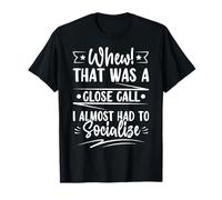 Fue una Llamada cercana Que Casi tuve Que socializar Camiseta