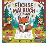 Füchse Malbuch für Kinder: Entdecke die Welt der schlauen Füchse Ausmalspaß für kleine Künstler.