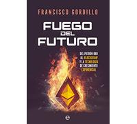 Fuego del futuro: Del patrón oro al blockchain y la tecnología de crecimiento exponencial (SIN COLECCION)