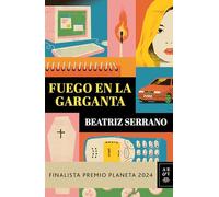 Fuego En La Garganta. Finalista Premio Planeta 2024 (Novela) / Fire in the Throat. Finalist for the Planeta Prize 2024 (a Novel): Finalista premio planeta 2024 / Finalist for the Planeta Prize 2024
