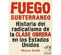 Fuego subterráneo: Historia del radicalismo de la clase obrera en los EEUU (Otras Voces)