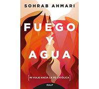 Fuego y agua: Mi viaje hacia la fe católica (Biografías y Testimonios)
