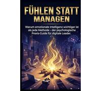 Fühlen statt Managen: Warum emotionale Intelligenz wichtiger ist als jede Methode - der psychologische Praxis-Guide für digitale Leader.