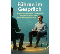 Führen im Gespräch: Wie du mit 52 klaren 1:1-Dialogen Vertrauen, Fokus und Verantwortung aufbaust