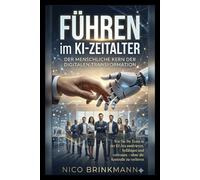 Führen im KI-Zeitalter: Wie Sie Ihr Team in der KI-Ära motivieren, befähigen und vertrauen - ohne die Kontrolle zu verlieren
