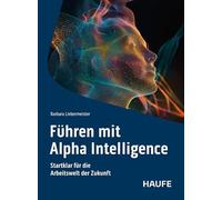 Führen mit Alpha Intelligence: Startklar für die Arbeitswelt der Zukunft