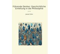 Führende Denker: Geschichtliche Einleitung in die Philosophie (Classic Books)