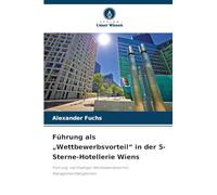 Führung als "Wettbewerbsvorteil" in der 5-Sterne-Hotellerie Wiens: Führung, nachhaltiger Wettbewerbsvorteil, Managementfähigkeiten