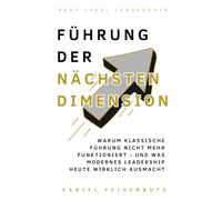 Führung der nächsten Dimension: Warum klassische Führung nicht mehr funktioniert - und was modernes Leadership heute wirklich ausmacht