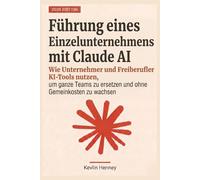 Führung eines Einzelunternehmens mit Claude AI: Wie Unternehmer und Freiberufler KI-Tools nutzen, um ganze Teams zu ersetzen und ohne Gemeinkosten zu wachsen