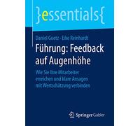 Führung: Feedback auf Augenhöhe: Wie Sie Ihre Mitarbeiter erreichen und klare Ansagen mit Wertschätzung verbinden (essentials)