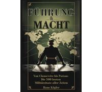 Führung & Macht. Von Clausewitz bis Patton. Die 500 besten Militärzitate aller Zeiten (Sprüche Bücher)
