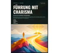 Führung mit Charisma: Der Weg zur visionären Führungskraft: Wie Sie durch einen souveränen Auftritt nachhaltig Einfluss ohne Autorität ausüben und Ihre Mitarbeiter für gemeinsame Ziele begeistern.