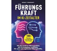 Führungskraft im KI Zeitalter: Wie Sie moderne Führungsstärke mit KI-Kompetenz verbinden, um klarer zu führen und leistungsstarke Teams zu entwickeln ... 100 Übungen, Paxisbeispielen & KI-Prompts