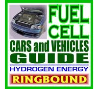 Fuel Cell Cars and Vehicles Guide, Hydrogen Energy, Production, Safety, Storage, and Vehicle Designs (Ringbound)