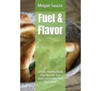 Fuel & Flavor: Simple, Healthy Meals That Nourish Your Body and Delight Your Taste Buds