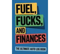 Fuel, Fucks, and Finances: The Ultimate Auto Log Book, Simple Vehicle Mileage and Expense Tracker Journal for Business or Personal Taxes