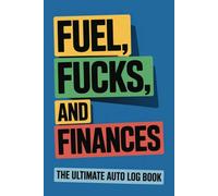 Fuel, Fucks, and Finances: The Ultimate Auto Log Book, Simple Vehicle Mileage and Expense Tracker Journal for Business or Personal Taxes