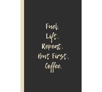 Fuel. Lift. Repeat. But First, Coffee.: Funny 6x9 Lined Notebook - Perfect Journal for Coffee-Loving Gym Fans
