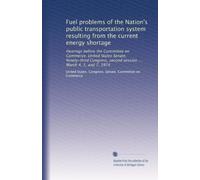 Fuel problems of the Nation's public transportation system resulting from the current energy shortage: Hearings before the Committee on Commerce, ... second session ... March 4, 5, and 7, 1974