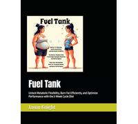 Fuel Tank: Unlock Metabolic Flexibility, Burn Fat Efficiently, and Optimize Performance with the 3-Week Cycle Diet
