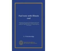 Fuel tests with Illinois coal: complied from etest made by the Technologic Branch of the United States Geological Survey at the St. Louis Mo. fuel ... 1907 / by L.P. Breckenridge and Paul Diserens